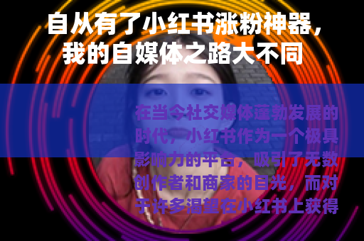 自从有了小红书涨粉神器，我的自媒体之路大不同