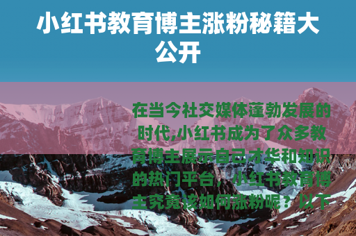 小红书教育博主涨粉秘籍大公开