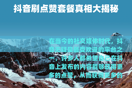 抖音刷点赞套餐真相大揭秘