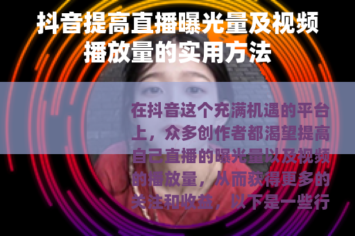 抖音提高直播曝光量及视频播放量的实用方法